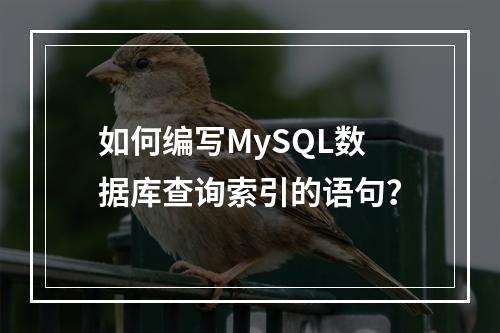 如何编写MySQL数据库查询索引的语句?