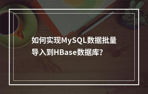 如何实现MySQL数据批量导入到HBase数据库?
