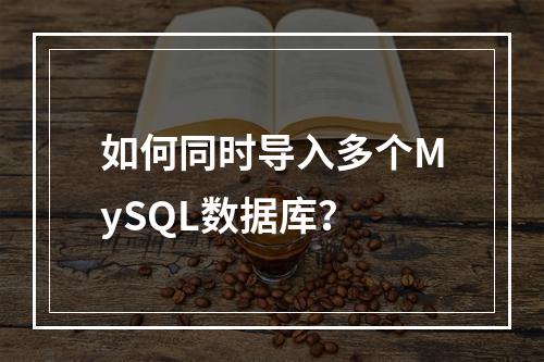 如何同时导入多个MySQL数据库?