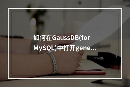 如何在GaussDB(for MySQL)中打开general日志?