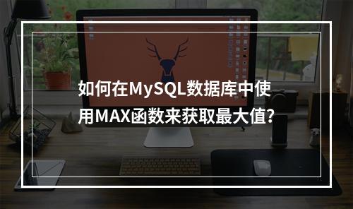 如何在MySQL数据库中使用MAX函数来获取最大值?