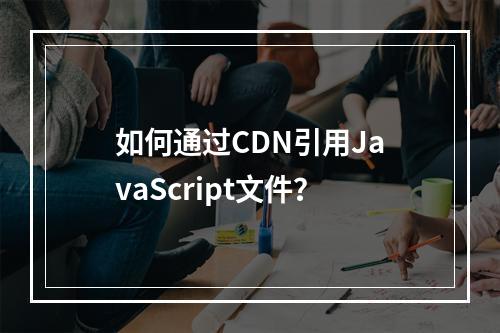 如何通过CDN引用JavaScript文件?