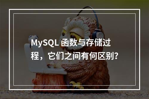 MySQL 函数与存储过程,它们之间有何区别?