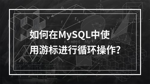 如何在MySQL中使用游标进行循环操作?