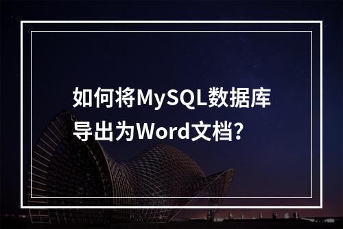 如何将MySQL数据库导出为Word文档?