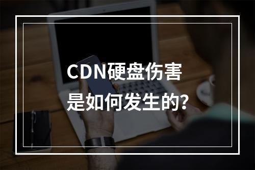 CDN硬盘伤害是如何发生的?