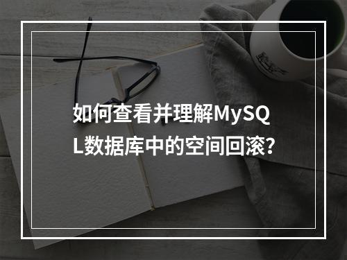 如何查看并理解MySQL数据库中的空间回滚?