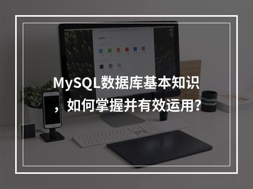 MySQL数据库基本知识,如何掌握并有效运用?