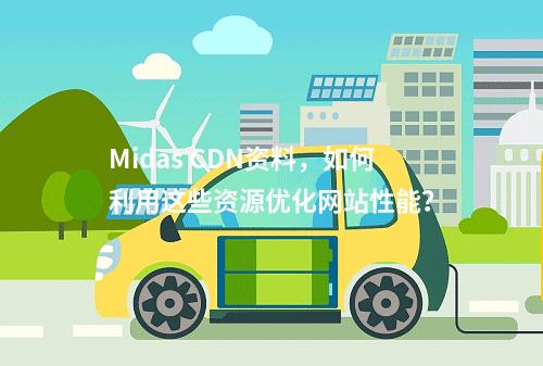Midas CDN资料,如何利用这些资源优化网站性能?