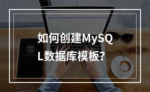 如何创建MySQL数据库模板?