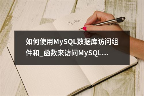 如何使用MySQL数据库访问组件和_函数来访问MySQL数据库?