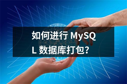 如何进行 MySQL 数据库打包?