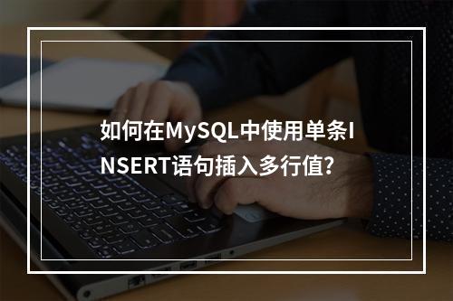 如何在MySQL中使用单条INSERT语句插入多行值?