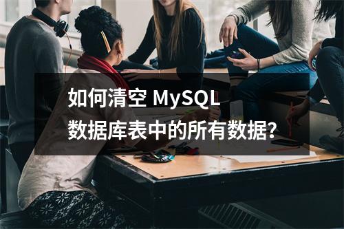 如何清空 MySQL 数据库表中的所有数据?