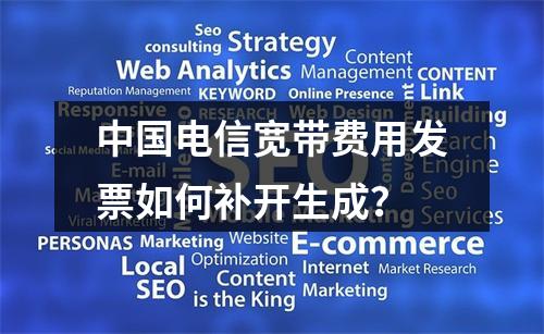 中国电信宽带费用发票如何补开生成？