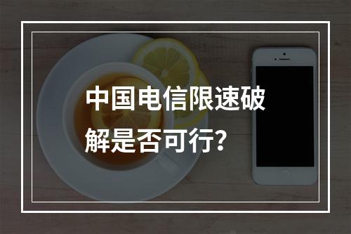 中国电信限速破解是否可行？