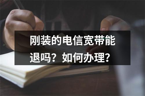 刚装的电信宽带能退吗？如何办理？