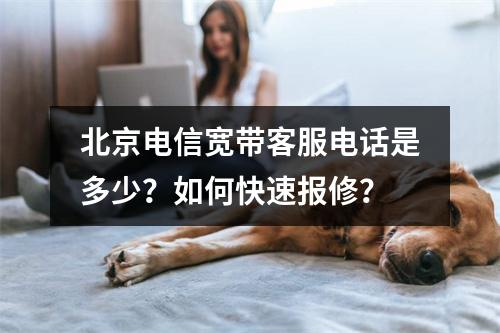 北京电信宽带客服电话是多少？如何快速报修？