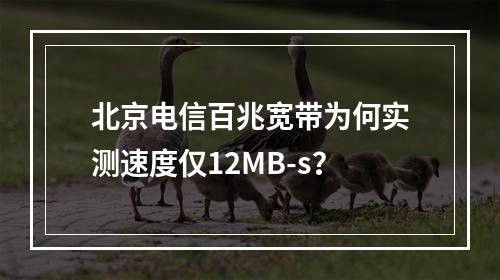 北京电信百兆宽带为何实测速度仅12MB-s？