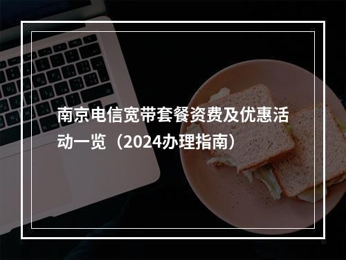 南京电信宽带套餐资费及优惠活动一览（2024办理指南）