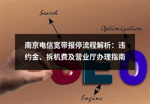 南京电信宽带报停流程解析：违约金、拆机费及营业厅办理指南
