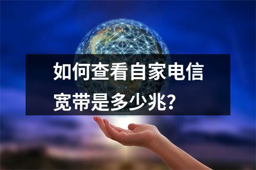 如何查看自家电信宽带是多少兆？
