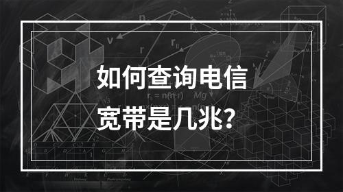 如何查询电信宽带是几兆？