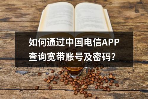 如何通过中国电信APP查询宽带账号及密码？