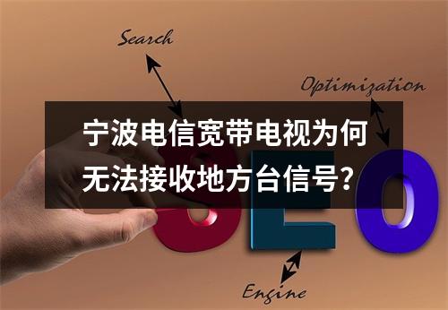 宁波电信宽带电视为何无法接收地方台信号？