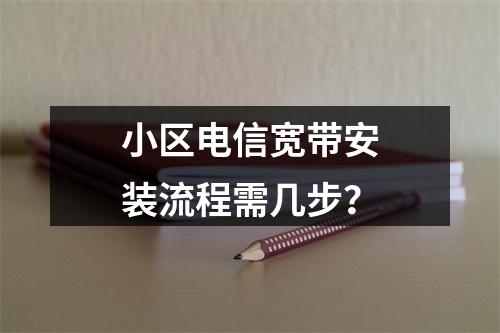 小区电信宽带安装流程需几步？