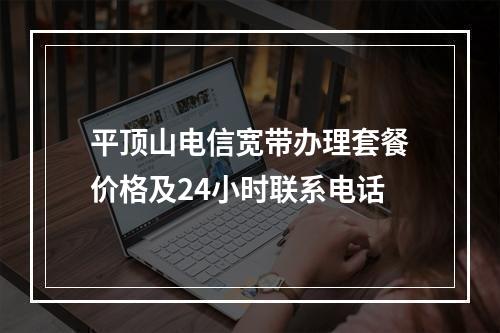 平顶山电信宽带办理套餐价格及24小时联系电话