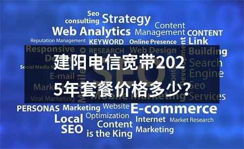 建阳电信宽带2025年套餐价格多少？