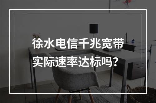 徐水电信千兆宽带实际速率达标吗？