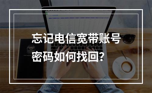 忘记电信宽带账号密码如何找回？