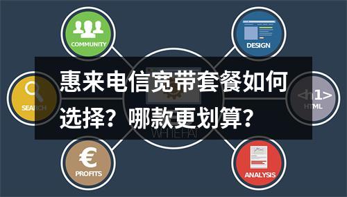 惠来电信宽带套餐如何选择？哪款更划算？