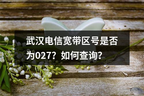 武汉电信宽带区号是否为027？如何查询？