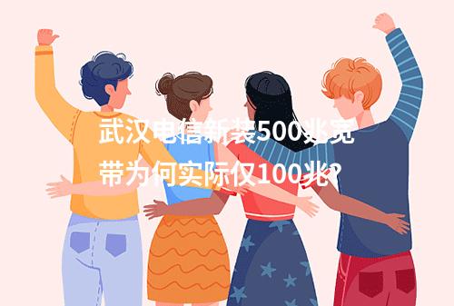 武汉电信新装500兆宽带为何实际仅100兆？