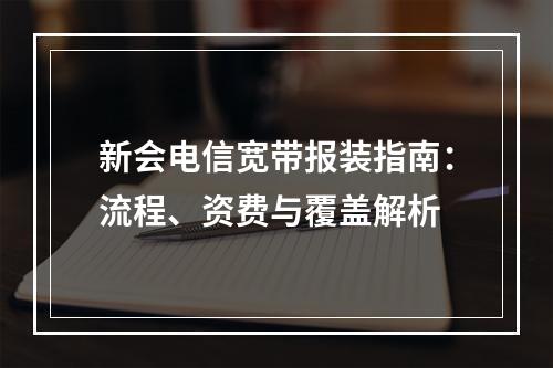 新会电信宽带报装指南：流程、资费与覆盖解析