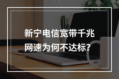 新宁电信宽带千兆网速为何不达标？