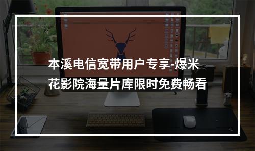 本溪电信宽带用户专享-爆米花影院海量片库限时免费畅看