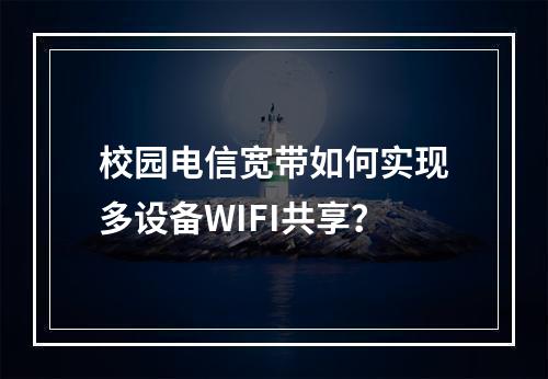 校园电信宽带如何实现多设备WIFI共享？