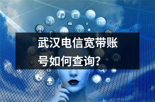 武汉电信宽带账号如何查询？