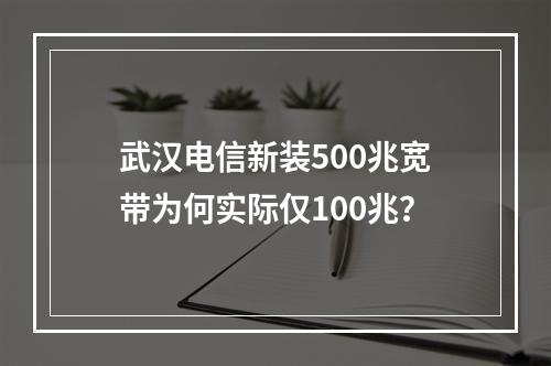 武汉电信新装500兆宽带为何实际仅100兆？