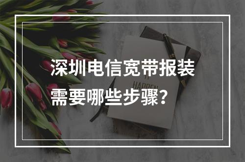 深圳电信宽带报装需要哪些步骤？