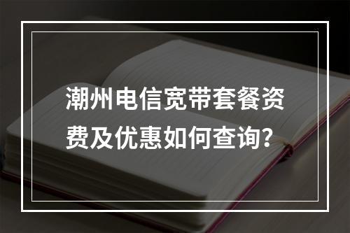 潮州电信宽带套餐资费及优惠如何查询？