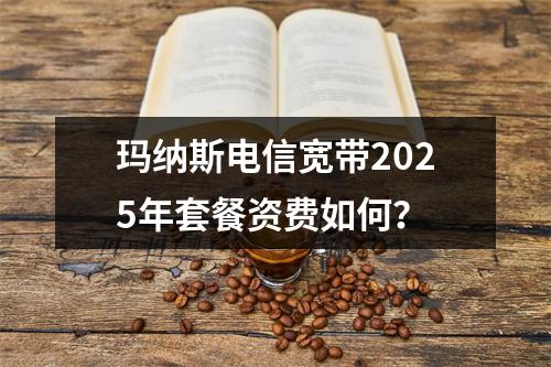 玛纳斯电信宽带2025年套餐资费如何？