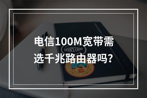 电信100M宽带需选千兆路由器吗？