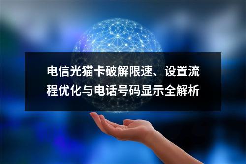 电信光猫卡破解限速、设置流程优化与电话号码显示全解析