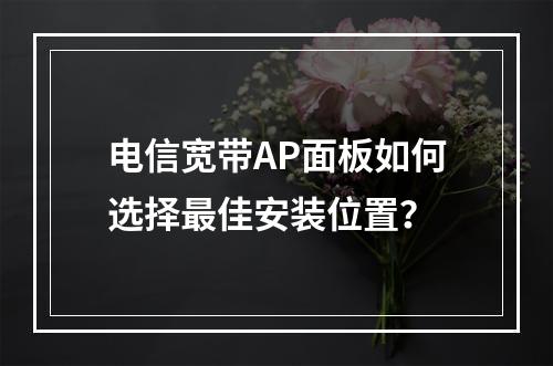 电信宽带AP面板如何选择最佳安装位置？