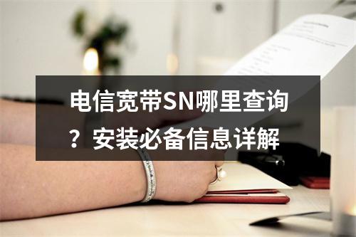 电信宽带SN哪里查询？安装必备信息详解